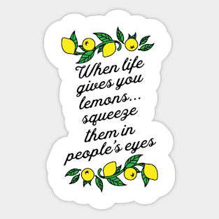 When Life Gives You Lemons Squeeze Them in Peoples Eyes Sticker